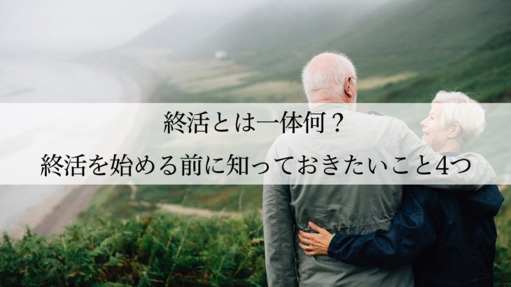 終活とは一体何？終活を始める前に知っておきたいこと4つ