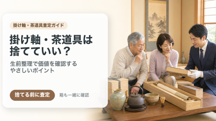 掛け軸・茶道具は捨てていい？生前整理で価値を確認するポイント